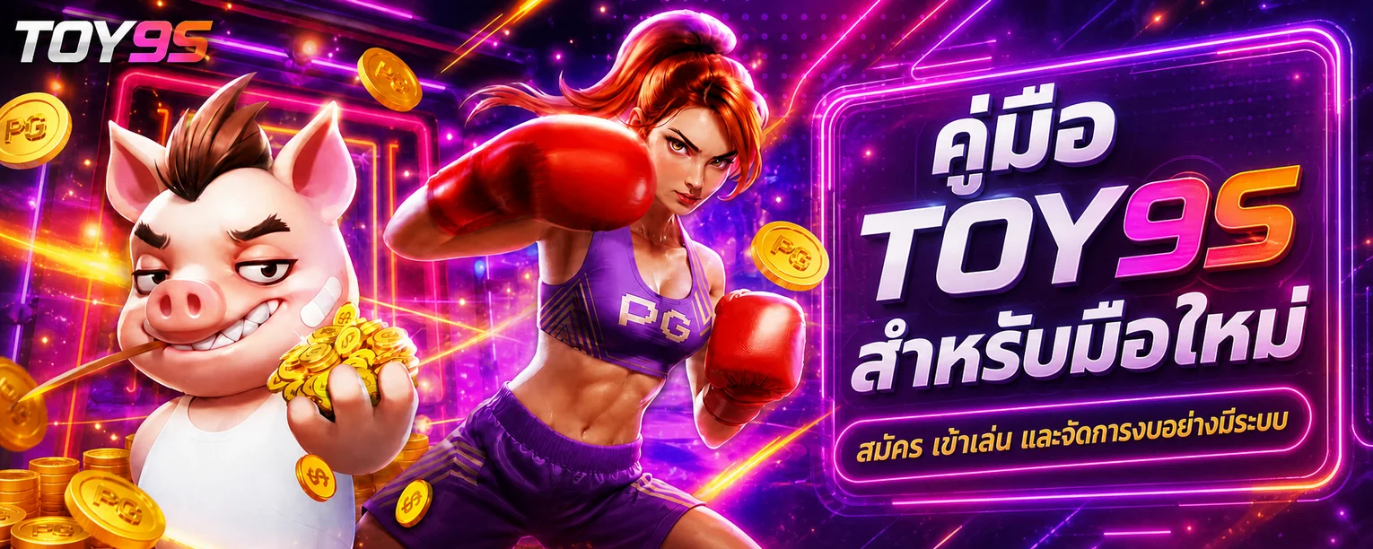 TOY9S คู่มือมือใหม่ วิธีสมัคร ทางเข้า ทดลองเล่น และจัดงบ